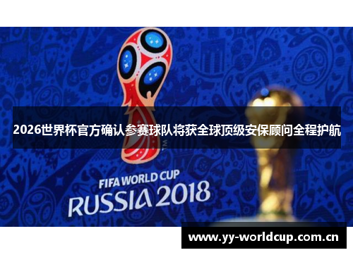 2026世界杯官方确认参赛球队将获全球顶级安保顾问全程护航 2026世界杯官方确认参赛球队将获全球顶级安保顾问全程护航